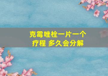 克霉唑栓一片一个疗程 多久会分解